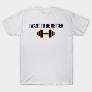 i want to be better T-Shirt